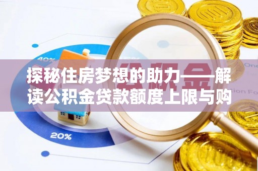 新城探秘住房梦想的助力——解读公积金贷款额度上限与购房策略