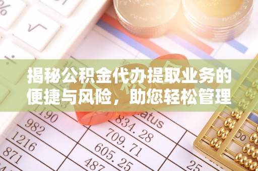 新城揭秘公积金代办提取业务的便捷与风险，助您轻松管理财务