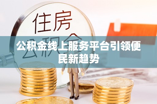 新城公积金线上服务平台引领便民新趋势