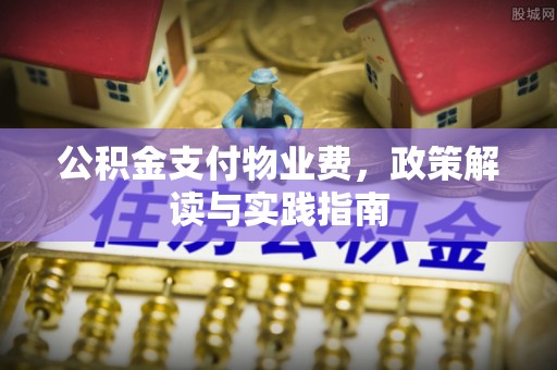 新城公积金支付物业费，政策解读与实践指南
