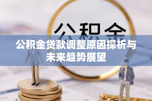 新城公积金贷款调整原因探析与未来趋势展望