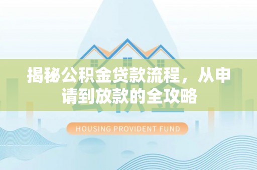 新城揭秘公积金贷款流程，从申请到放款的全攻略