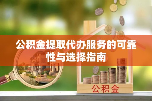 新城公积金提取代办服务的可靠性与选择指南