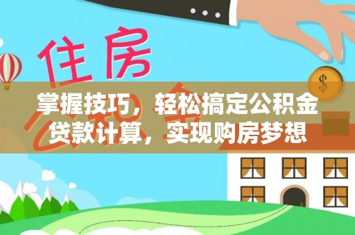 新城掌握技巧，轻松搞定公积金贷款计算，实现购房梦想