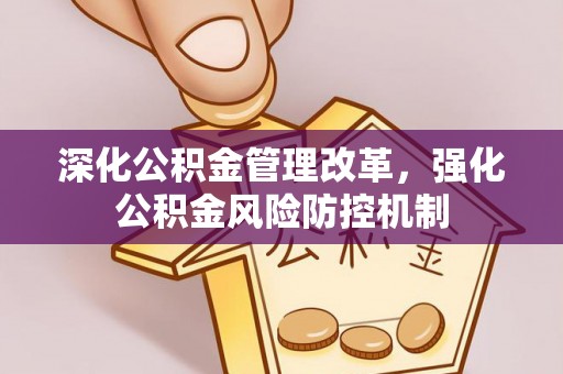 新城深化公积金管理改革，强化公积金风险防控机制