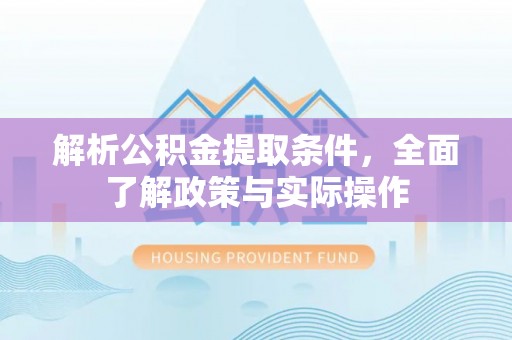 新城解析公积金提取条件，全面了解政策与实际操作