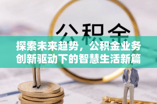 新城探索未来趋势，公积金业务创新驱动下的智慧生活新篇章