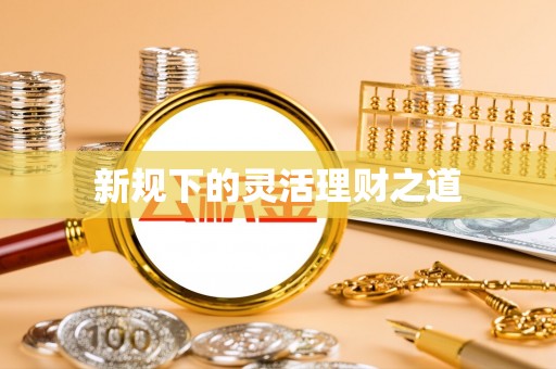 新城新规下的灵活理财之道