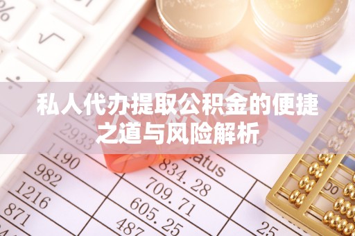 新城私人代办提取公积金的便捷之道与风险解析