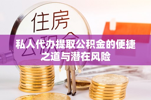新城私人代办提取公积金的便捷之道与潜在风险