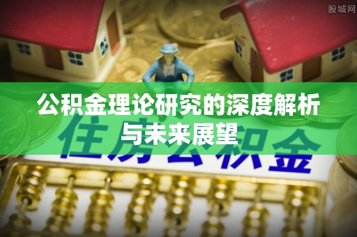 新城公积金理论研究的深度解析与未来展望