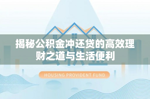 新城揭秘公积金冲还贷的高效理财之道与生活便利