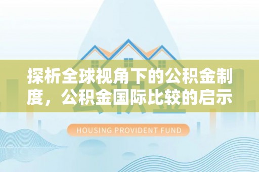 新城探析全球视角下的公积金制度，公积金国际比较的启示与借鉴