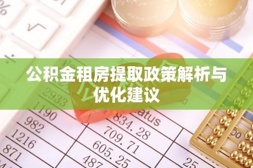新城公积金租房提取政策解析与优化建议