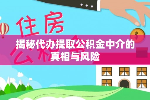 新城揭秘代办提取公积金中介的真相与风险