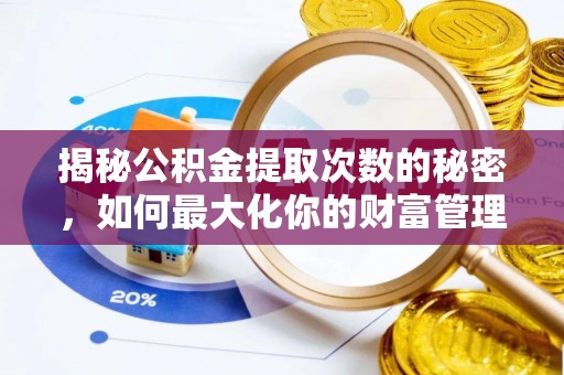 新城揭秘公积金提取次数的秘密，如何最大化你的财富管理