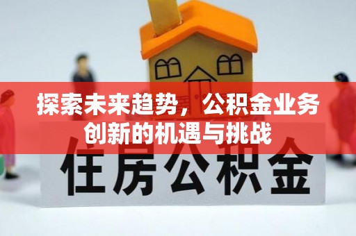 新城探索未来趋势，公积金业务创新的机遇与挑战