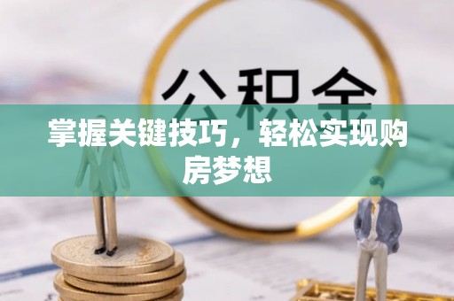 新城掌握关键技巧，轻松实现购房梦想