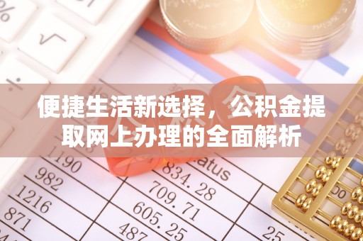 新城便捷生活新选择，公积金提取网上办理的全面解析