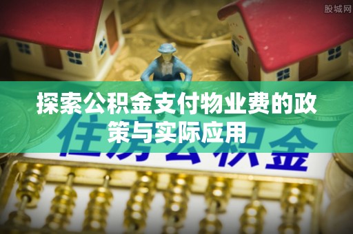 新城探索公积金支付物业费的政策与实际应用