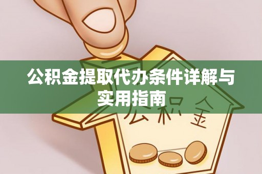 新城公积金提取代办条件详解与实用指南