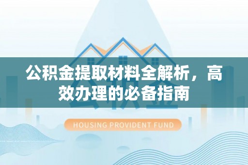 新城公积金提取材料全解析，高效办理的必备指南