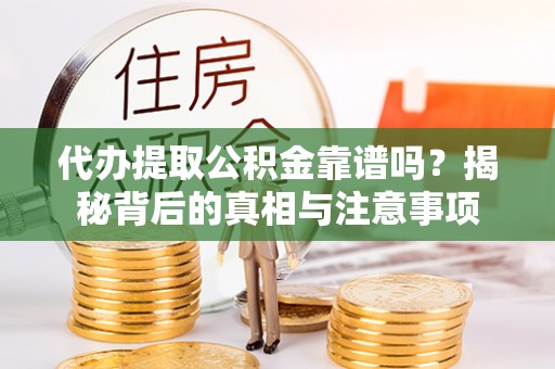 新城代办提取公积金靠谱吗？揭秘背后的真相与注意事项