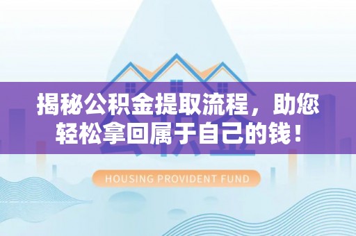 新城揭秘公积金提取流程，助您轻松拿回属于自己的钱！
