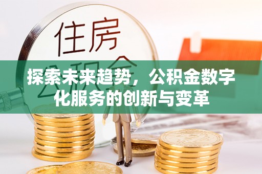 新城探索未来趋势，公积金数字化服务的创新与变革