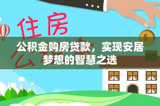 新城公积金购房贷款，实现安居梦想的智慧之选