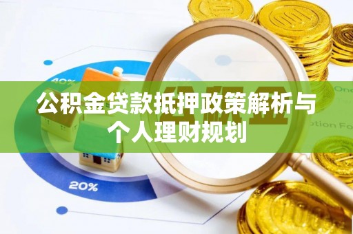 新城公积金贷款抵押政策解析与个人理财规划