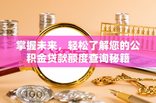 新城掌握未来，轻松了解您的公积金贷款额度查询秘籍