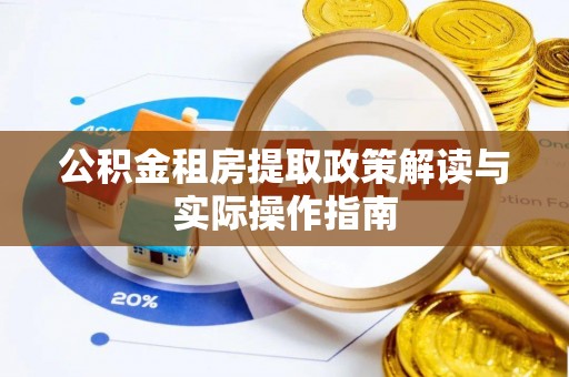 新城公积金租房提取政策解读与实际操作指南