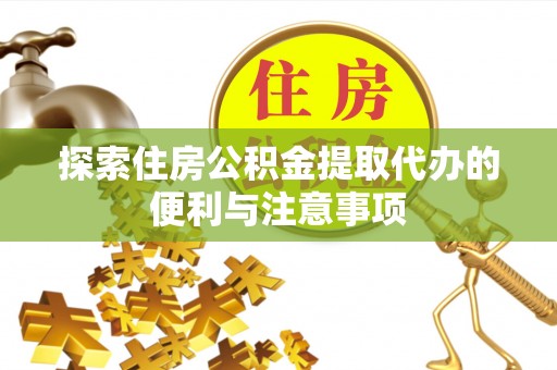 新城探索住房公积金提取代办的便利与注意事项