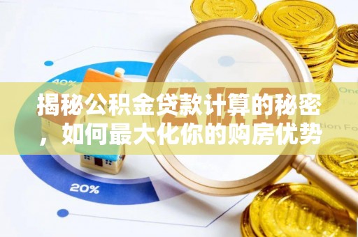 新城揭秘公积金贷款计算的秘密，如何最大化你的购房优势