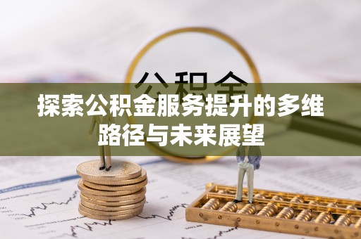 新城探索公积金服务提升的多维路径与未来展望