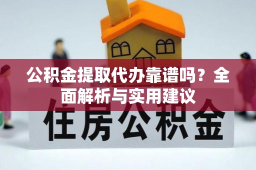新城公积金提取代办靠谱吗？全面解析与实用建议