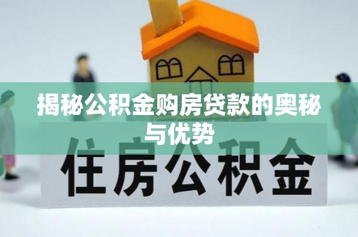 新城揭秘公积金购房贷款的奥秘与优势