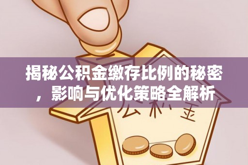 新城揭秘公积金缴存比例的秘密，影响与优化策略全解析