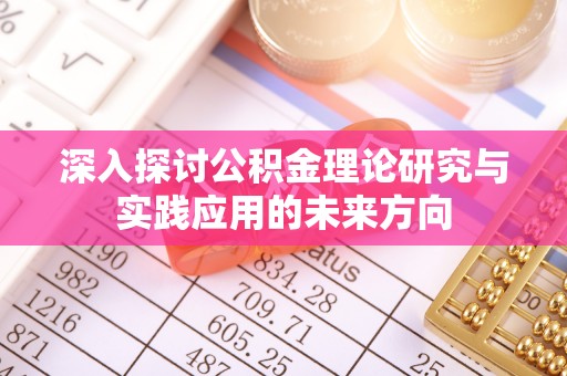 新城深入探讨公积金理论研究与实践应用的未来方向