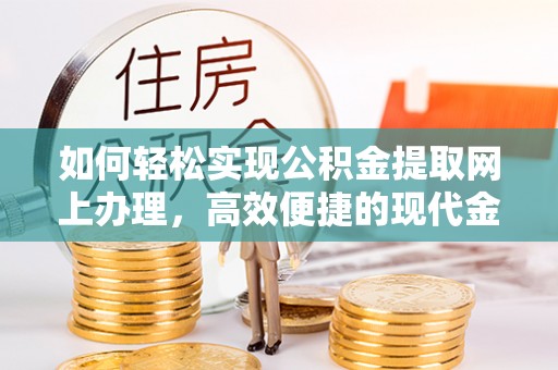 新城如何轻松实现公积金提取网上办理，高效便捷的现代金融服务