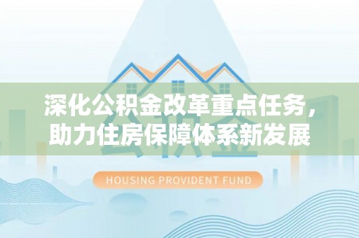 新城深化公积金改革重点任务，助力住房保障体系新发展