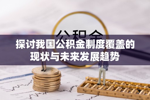 新城探讨我国公积金制度覆盖的现状与未来发展趋势