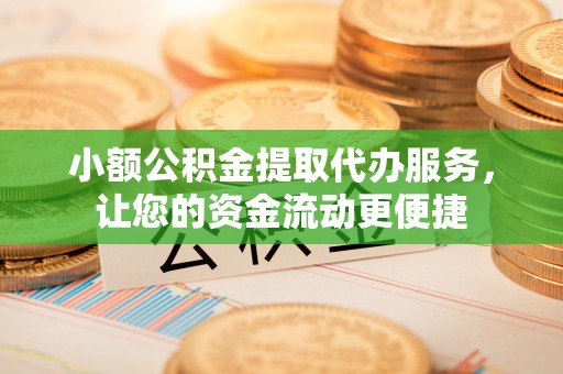 新城小额公积金提取代办服务，让您的资金流动更便捷