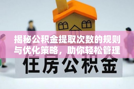 新城揭秘公积金提取次数的规则与优化策略，助你轻松管理财务