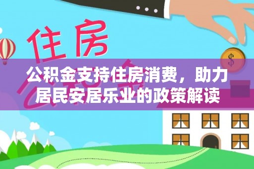 新城公积金支持住房消费，助力居民安居乐业的政策解读