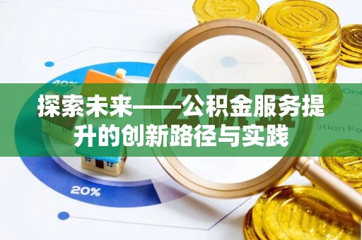 新城探索未来——公积金服务提升的创新路径与实践