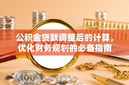 新城公积金贷款调整后的计算，优化财务规划的必备指南