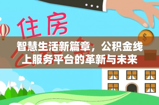 新城智慧生活新篇章，公积金线上服务平台的革新与未来