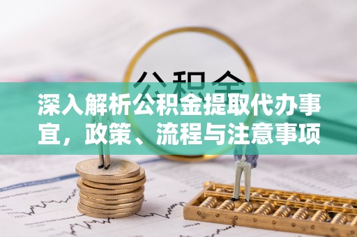 新城深入解析公积金提取代办事宜，政策、流程与注意事项全攻略